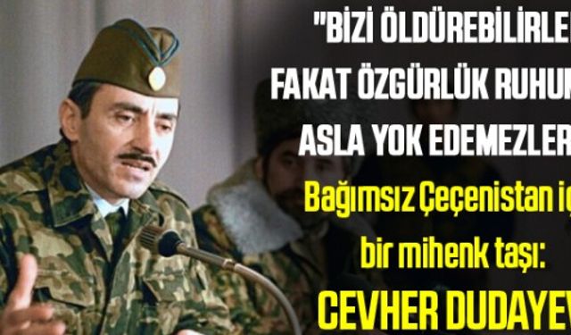 "Bizi öldürebilirler, fakat özgürlük ruhumuzu asla yok edemezler..." Bağımsız Çeçenistan için bir mihenk taşı: Cevher Dudayev