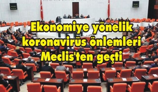 Ekonomiye yönelik koronavirüs önlemleri Meclis'ten geçti