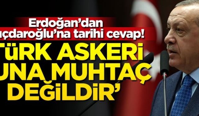 Erdoğan’dan Kılıçdaroğlu’na tarihi cevap! “Türk askeri buna muhtaç değildir”