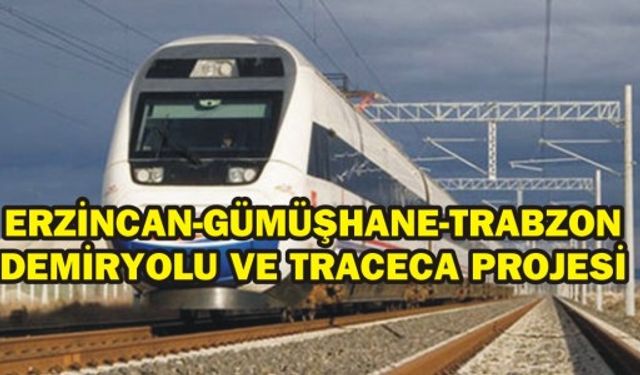 Erzincan-Gümüşhane-Trabzon demiryolu ve traceca projesi