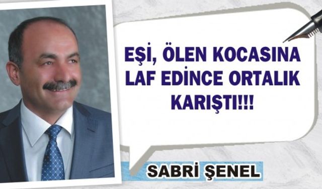 EŞİ, ÖLEN KOCASINA LAF EDİNCE ORTALIK KARIŞTI!!!