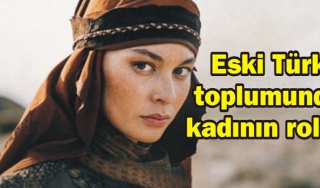 Eski Türk toplumunda kadının rolü..