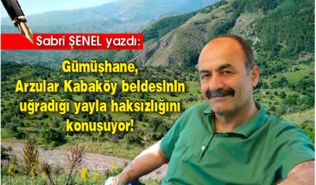 Gümüşhane Arzular Kabaköy beldesinin uğradığı yayla haksızlığını konuşuyor!