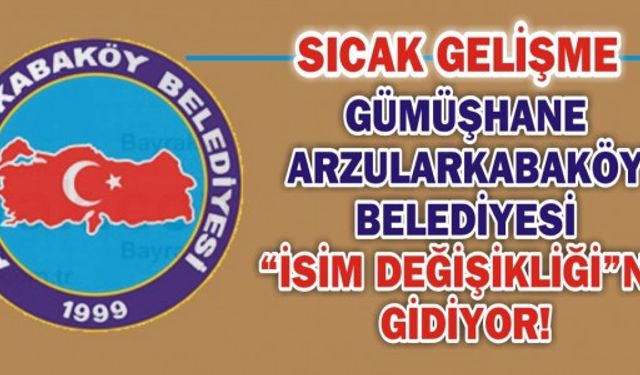 Gümüşhane ArzularKabaköy Belediyesi “İsim Değişikliği”ne Gidiyor!