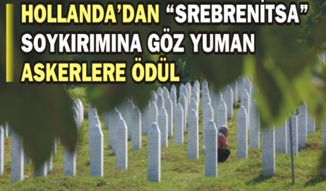 Hollanda'dan "Srebrenitsa" soykırımına göz yuman askerlere ödül