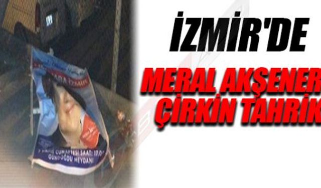 İZMİR'DE MERAL AKŞENER'E ÇİRKİN TAHRİK!