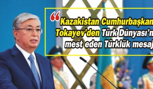 Kazakistan Cumhurbaşkanı Tokayev'den Türk Dünyası'nı mest eden Türklük mesajı 