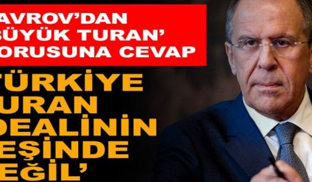 Lavrov’dan Türkiye ile ilgili “Büyük Turan” açıklaması