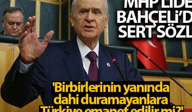 MHP Genel Başkanı Bahçeli: 'Birbirlerinin yanında dahi duramayanlara Türkiye emanet edilir mi?'