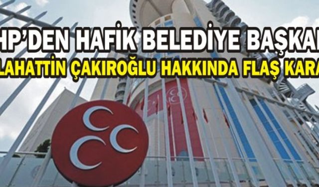 MHP'den Hafik Belediye Başkanı Selahattin Çuhadaroğlu hakkında flaş karar