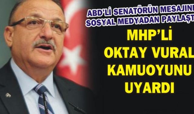 MHP'li Oktay Vural ABD'li senatörün mesajını paylaştı herkesi uyardı