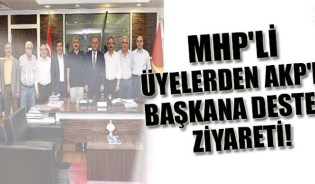 MHP''Lİ ÜYELERDEN AKP'Lİ BAŞKANA DESTEK ZİYARETİ!