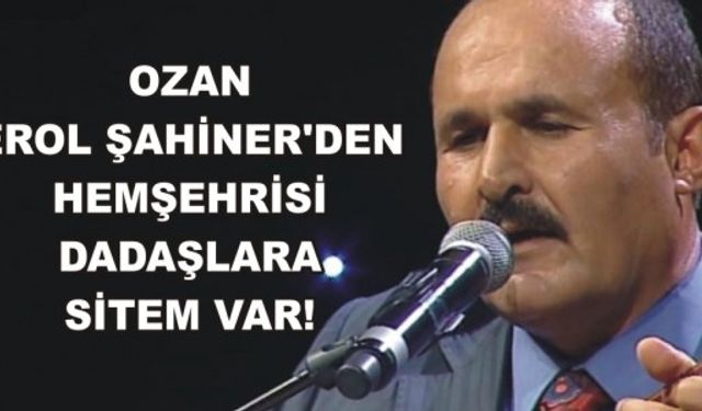 OZAN EROL ŞAHİNER'DEN HEMŞEHRİSİ DADAŞLARA SİTEM VAR!