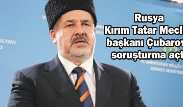 Rusya Kırım Tatar Meclisi başkanı Çubarova soruşturma açtı