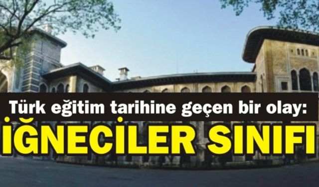  Türk eğitim tarihine geçen bir olay: İĞNECİLER SINIFI