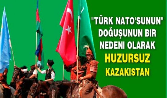 "Türk NATO'sunun" doğuşunun bir nedeni olarak huzursuz Kazakistan