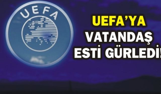 UEFA'YA VATANDAŞ ESTİ GÜRLEDİ!