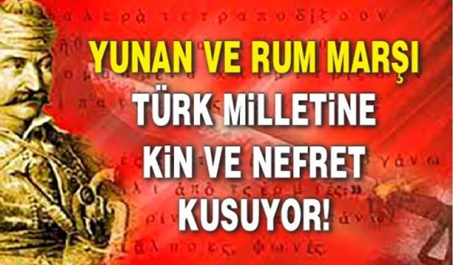 Yunan ve Rum marşı Türk milletine kin ve nefret kusuyor!