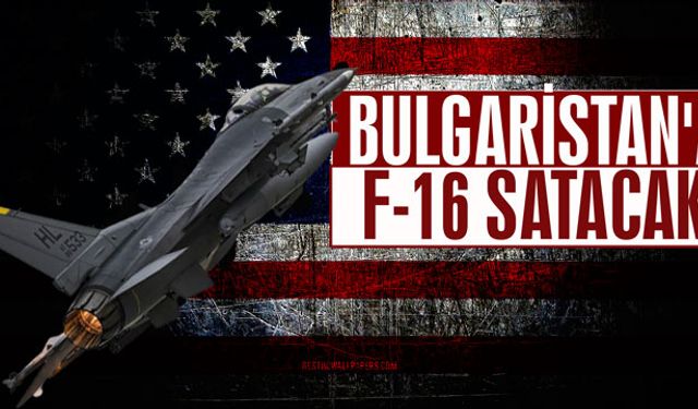 ABD Bulgaristan'a F-16 savaş uçağı satacak
