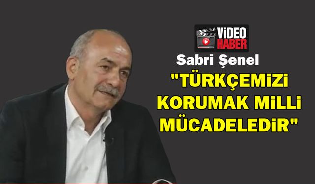 Sabri Şenel, "Türkçemizi korumak milli mücadeledir"