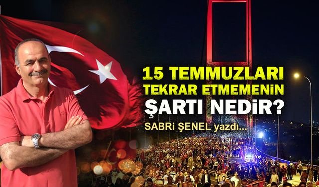 15 Temmuzları tekrar etmemenin şartı nedir?