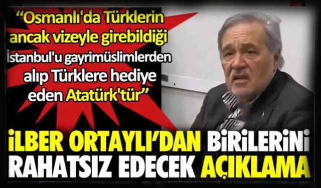 İlber Ortaylı’dan birilerini rahatsız edecek açıklama. ‘‘Türklerin vizeyle girdiği İstanbul’u Türklere hediye eden Atatü