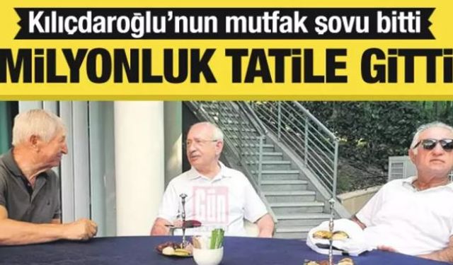 CHP Genel Başkanı Kılıçdaroğlu'nun mutfak şovu bitti! Milyonluk tatile gitti