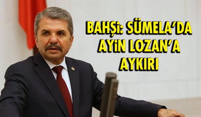 Bahşi: Sümela'da ayin Lozan'a aykırı