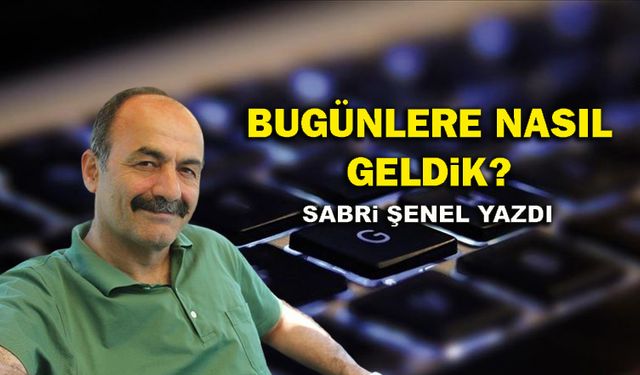 Bugünlere nasıl geldik?