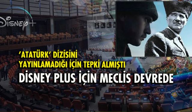 'Atatürk' dizisini yayınlamadığı için tepki almıştı: Disney Plus'ın yetkilileri Meclis'e çağrılacak