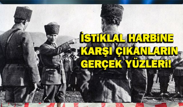 İstiklal Harbine karşı çıkanların gerçek yüzleri!