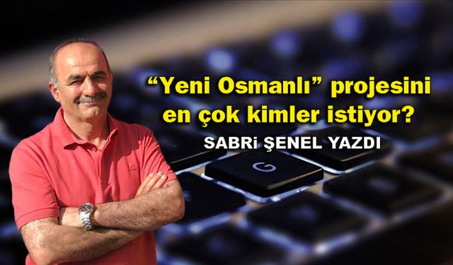 “Yeni Osmanlı” projesini en çok kimler istiyor?