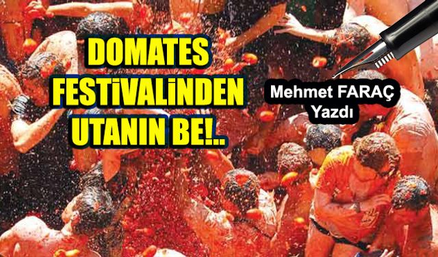 Domates festivalinden utanın be!..