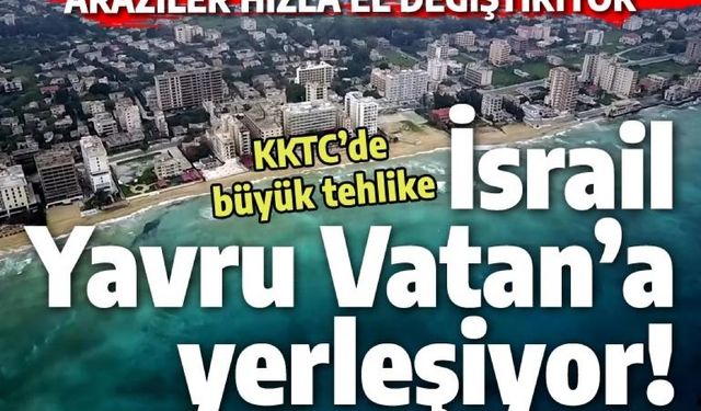 İsrail Kuzey Kıbrıs'ı satın aldı! 25 bin dönüm iddiası ortalığı karıştırdı