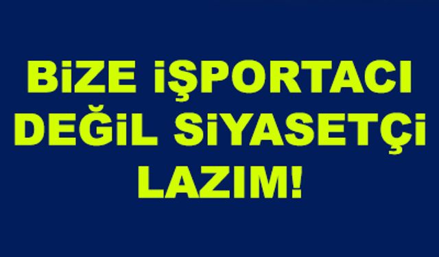 Bize işportacı değil siyasetçi lazım!