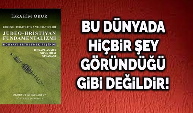 Bu dünyada hiçbir şey göründüğü gibi değildir