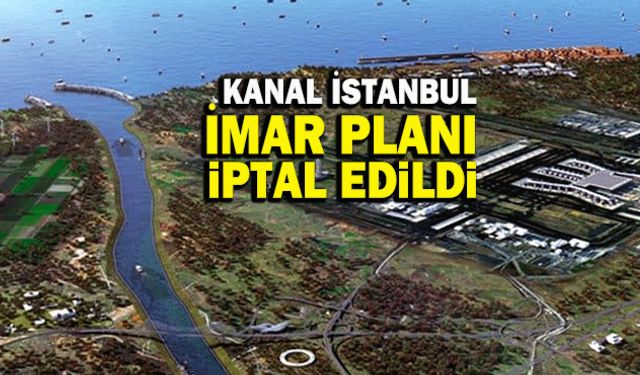 Kanal İstanbul imar planı iptal edildi