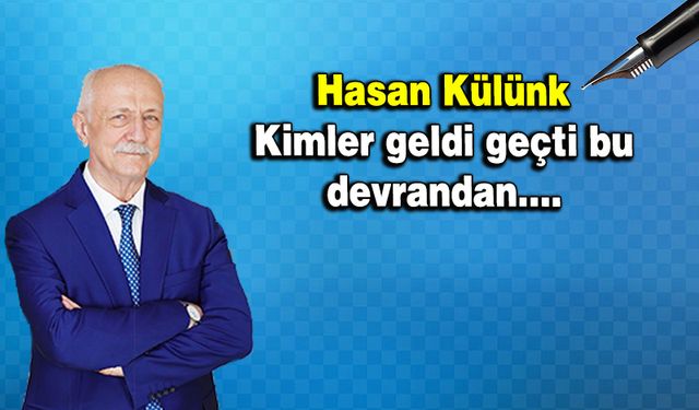 Kimler geldi geçti bu devrandan….