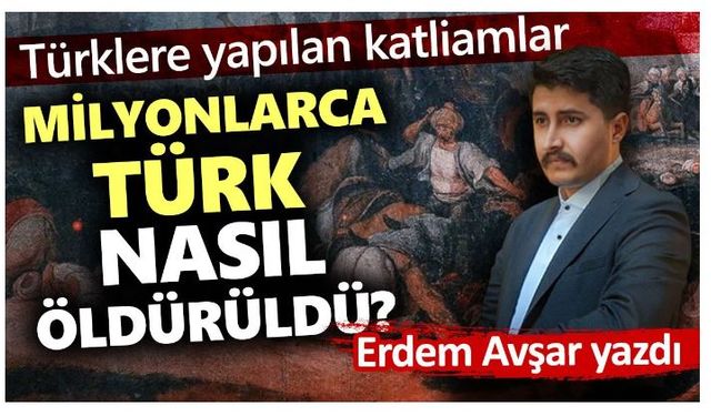 Türklere yapılan katliamlar. Milyonlarca Türk nasıl öldürüldü?