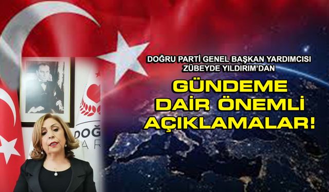 Doğru Parti Genel Başkan Yardımcısı Zübeyde Yıldırım’dan gündeme dair önemli açıklamalar!