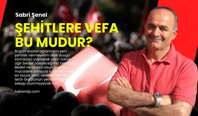 Şehitlere vefa bu mudur?