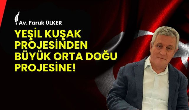 Yeşil Kuşak Projesinden, Büyük Orta Doğu Projesine!