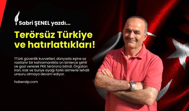 Terörsüz Türkiye ve hatırlattıkları!