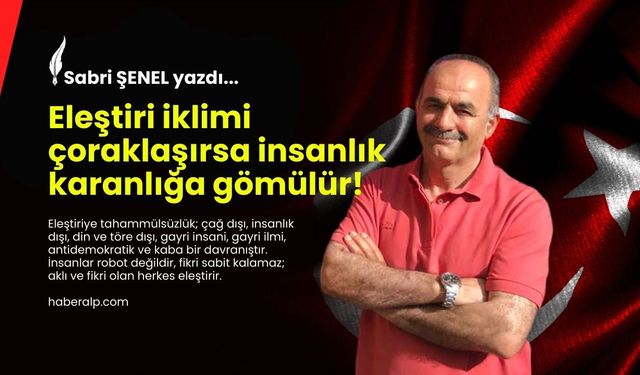 Eleştiri iklimi çoraklaşırsa insanlık karanlığa gömülür!