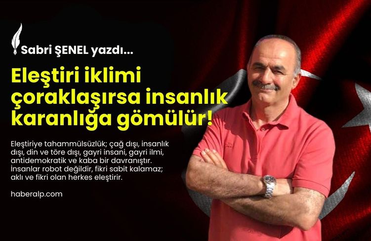 Eleştiri iklimi çoraklaşırsa insanlık karanlığa gömülür!