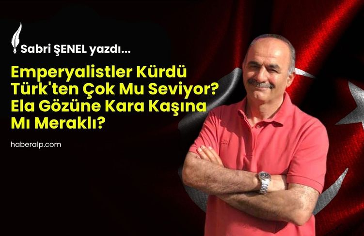 Emperyalistler Kürdü Türk'ten Çok Mu Seviyor?