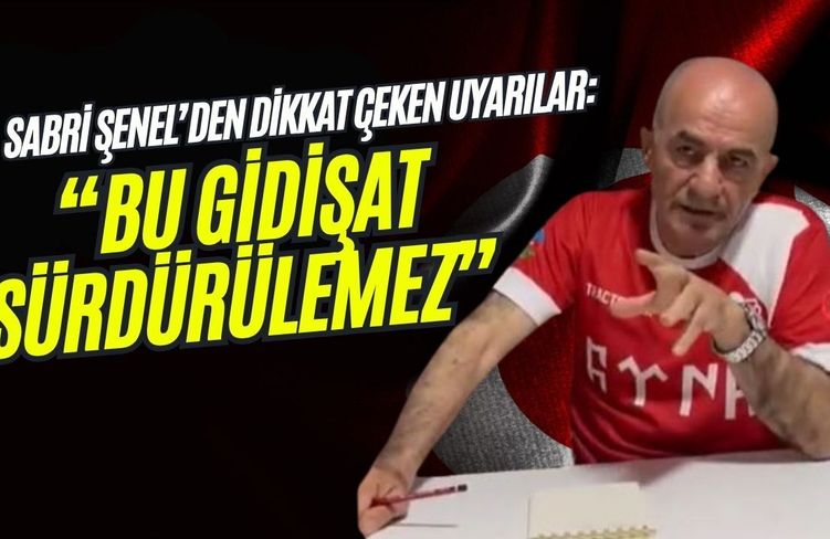 Sabri Şenel’den Dikkat Çeken Uyarılar: “Bu Gidişat Sürdürülemez”