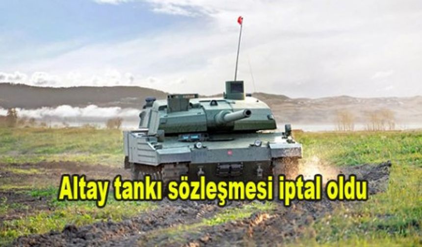 Altay tankı sözleşmesi iptal oldu