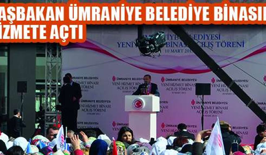 Başbakan Erdoğan Ümraniye Belediye binasını hizmete açtı