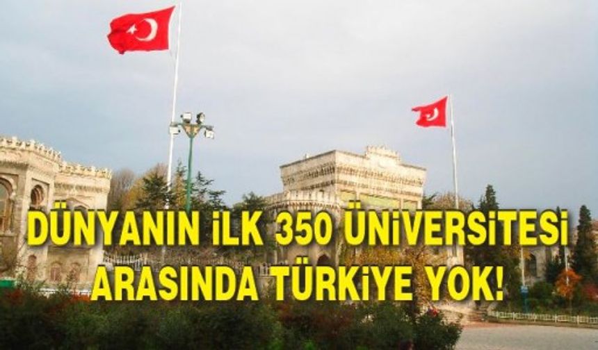 Dünyanın ilk 350 üniversitesi arasında Türkiye yok!